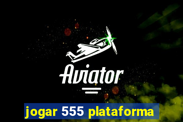 jogar 555 plataforma